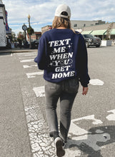 Load image into Gallery viewer, Text me when you get home crewnecks
